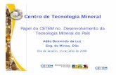 Papel do CETEM no Desenvolvimento da Tecnologia Mineral … · PAPEL DO CETEM Consideramos importante o papel do CETEM no desenvolvimento de projetos de PD&I, para o Setor Mineiro