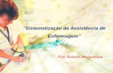 “Sistematização da Assistência de Enfermagem”files.robertoalbuquerque.webnode.com.br/200000083-01dc302d76/SAE.pdf · A importância da Enfermagem na atualidade ... Benefícios