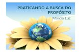 PRATICANDO A BUSCA DO PROPÓSITO - marcialuz.com.brmarcialuz.com.br/material/mensagens/arquivos/27-03-15-praticando-a... · educar pessoas pesquisar Praticando a Busca do Propósito