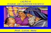 ISAQUE, UM CARÁTER PACIFÍCO - Prof. Lucas Neto · servo do Senhor que cumpriu a sua missão. Nesta presente lição estudaremos sobre os acontecimentos da promessa ao nascimento