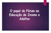 FÓRUM DE EDUCAÇÃO DE JOVENS E ADULTOS · 2017-02-02 · Histórico dos Fóruns de EJA O Fórum de Educação de Jovens e Adultos do Estado do Rio de Janeiro inaugurou, em 1996,