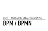 OSM - PROCESSOS ORGANIZACIONAIS BPM / BPMN · OSM - PROCESSOS ORGANIZACIONAIS - PROF, CLÁUDIO MENDONÇA BPM - BUSINESS PROCESS MANAGEMENT Os princípios fundamentais de BPM enfatizam