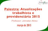 Palestra: Atualizações trabalhista e previdenciária 2015 · Professor: Johnatan Abreu Palestra: Atualizações trabalhista e previdenciária 2015 março de 2015