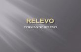 FORMAS DO RELEVO - curcepenem.files.wordpress.com · FORMAS DO RELEVO Formações planas e altas. ... - Serra dos Pirineus (centro de Goiás) SERRA DA CANASTRA, MG. SERRA GERAL -