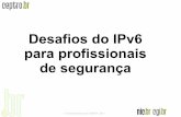 Desafios do IPv6 para profissionais - CERT.br - Centro de Estudos, Resposta e ... · 2013-09-23 · ... w.x.y.z 2001:0db8::/32 ... todas essas diferentes faixas de endereços? E seus