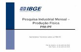 Pesquisa Industrial Mensal – Produção Física PIM-PF · Pesquisa Industrial Mensal – Produção Física PIM-PF Seminários Técnicos sobre a PIM-PF Rio de Janeiro, 14 de abril