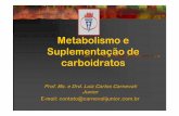 Metabolismo e Suplementação de carboidratos · Metabolismo e Suplementação de carboidratos Prof. Ms. e Drd. Luiz Carlos Carnevali Junior E-mail: contato@carnevalijunior.com.br