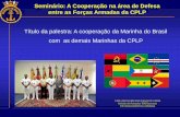 Título da palestra: A cooperação da Marinha do Brasil com ... · Título da palestra: A cooperação da Marinha do Brasil com as demais Marinhas da CPLP CMG ... • realização