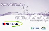 Chiller - MEGACAL · Condensador casco tubo Ventilador quadro elétrico Painel Frontal Grupo de Compressores scrol Proteção dealta e Baixa pressão do gás refrigerante