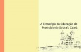 A Estratégia da Educação do Município de Sobral / Ceará · saeb/prova brasil –5º ano por escola ... em lp, mat. e ciÊncias (8 a 14 anos) polÍtica de educaÇÃo integral