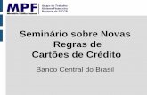 Seminário sobre Novas Regras de Cartões de Crédito · Seminário sobre Novas Regras de Cartões de Crédito O Conselho Monetário Nacional, como principal órgão regulamentador