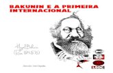 Bakunin e a Primeira Internacional - anarkio.netanarkio.net/Pdf/bakuninunuainternacio.pdf · durante as comemorações do bicentenário do célebre ativista Mikhail Aleksandrovitch