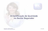 A Certificação de Qualidade no Sector Segurador · Certificação no âmbito do Sistema de Gestão da Qualidade (ISO 9001:2000) Reconhecimento de que a organização assegura a