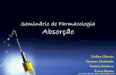 Seminário de Farmacologia Absorção · Absorção e Vias de Administração Corrente Sanguínea Sublingual ... Oral intestino fígado Intramuscular músculo Inalação pulmão Intratecal