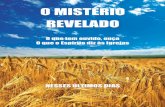 O MISTÉRIO REVELADO - Home - The Mystery Unlocked | The ... · Essas palavras proféticas da Bíblia não poderiam vir mais oportuno para ... Este livro é dedicado ao, ... apostasias