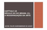 CAPÍTULO 15 SÉCULO XIX NO BRASIL (II): A … · SÉCULO XIX NO BRASIL (II): A MODERNIZAÇÃO DA ARTE. ... A arte ainda reflete a influência da escola conservadora europeia; Artistas