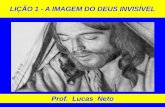 LIÇÃO 1 - A IMAGEM DO DEUS INVISÍVEL - Prof. Lucas Neto · com a consequente glorificação do corpo, alma e espírito do homem. 3. DEUS PAI, TESTIFICA JESUS COMO SEU FILHO A GLÓRIA