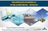 PARAGUAI - planejamento.gov.br · DYOGO HENRIQUE DE OLIVEIRA Ministro do Planejamento, Desenvolvimento e Gestão RECUPERAÇÃO ECONÔMICA E AS RELAÇÕES BRASIL - PARAGUAI. PILARES