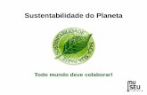 Sustentabilidade do Planeta - museuitinerante.com.br · 5Rs: adote a partir de já! Repensar repensar os hábitos de consumo e descarte; pense antes de consumir e depois do consumo,