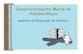 Desenvolvimento Moral na Adolescência - mat.uc.ptguy/psiedu1/AgEdValoresppt.pdf · Desenvolvimento Moral na Adolescência Agentes da Educação de Valores. Valores Morais cada pessoa
