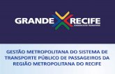 GESTÃO METROPOLITANA DO SISTEMA DE ... - ntu.org.br · de um processo licitatório único de linhas municipais e ... (Recife e Olinda); ... do nível de serviço das linhas de metrô,