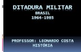 DITUDURA MILITAR BRASIL 1964-1985 · Augusto Rademaker – Marinha ... OBS: O governo Castello Branco cassou 224 mandatos populares, entre eles 10 governadores, cifra só superada