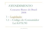 Lei 8078 - COd Consumidor - É um site educacional do ... · 1.1 –Código do Consumidor Lei 8.078/90 ATENDIMENTO Concurso Banco do Brasil 2008. robson_ras@hotmail.com 1. Legisla