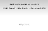 Aplicando políticas de QoS MUM Brasil – São Paulo ...mum.mikrotik.com/presentations/BR08/Aplicando_politicas_de_QoS.pdf · QoS (Quality of Service ou Qualidade de Serviço), mas