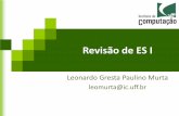 Revisão de ES I - ic.uff.brleomurta/courses/2009.2/es2/aula2.pdf · Elementos da ES •Processo –Define os passos gerais para o desenvolvimento e manutenção do software –Serve