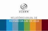 RELATÓRIO ANUAL DE REVISÃO DA LAC DE 2016 - ICANN · de Apoio e Comitês Consultivos, mecanismos jurídicos, remoção de membros da diretoria etc. Por todos esses motivos, entre