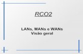 LANs, MANs e WANs Visão geralmsobral/RCO2/slides/aula7.pdf · 4 Wide Area Networks Características Cobrem longas distâncias Atravessam redes públicas Custo de serviço alto e
