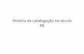História da catalogação no século XX · •MEY, E. S. A.; SILVEIRA, N. C. Catalogação no plural. Brasília: Briquetde Lemos, 2009. 217p. Title: 2 Representao descritiva - Subject: