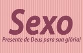 O sexo é um presente - igrejafonte.org.br · Ouvindo o homem e sua mulher os passos do Senhor Deus que andava pelo jardim quando soprava a brisa do dia, esconderam-se da presença