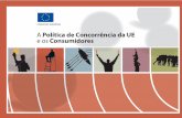 A Política de Concorrência da UE e os Consumidores · que todas as pessoas, enquanto consumidores e de uma forma mais geral enquanto cidadãos de um país da UE, ... e os consumidores