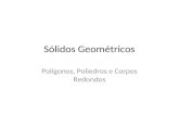 Sólidos Geométricos - Educacional · PPT file · Web viewSólidos Geométricos Polígonos, Poliedros e Corpos Redondos Sólidos Geométricos Sólidos Geométricos Muitos objetos