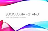 Sociologia – 2º ano · •São as ciências voltadas para a compreensão das sociedades humanas. Sociologia Ciência Política Antropologia Estuda as sociedades modernas e contemporâneas