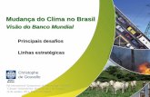 Mudança do Clima no Brasil - sbmet.org.brsbmet.org.br/sic2015/4ChristophedeGouvello.pdf · Mudança do Clima no Brasil Visão do Banco Mundial Principais desafios Linhas estratégicas
