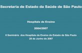 Secretaria de Estado da Saúde de São Paulo - famema.br · Secretaria de Estado da Saúde de São Paulo Hospitais de Ensino 2004/2007 II Seminário dos Hospitais de Ensino do Estado