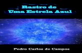 Rastro de uma estrela azul - Pedro Carlos de Campos · Às vezes, numa simples atitude pode-se dar alegria ou tristeza para alguém... Quando se atinge um estado de espiritualização
