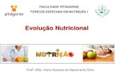 Evolução Nutricional · FACULDADE PITÁGORAS TÓPICOS ESPECIAIS EM NUTRIÇÃO I Evolução Nutricional Profª. MSc. Karla Vanessa do Nascimento Silva