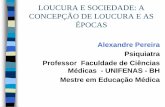 LOUCURA E SOCIEDADE: A CONCEPÇÃO DE LOUCURA E …psiquiatriabh.com.br/wp/wp-content/uploads/2015/01/Aula-Loucura-e... · Os Nomes da Loucura. Rio de Janeiro: Editora 34, 1999 •.Foucault,
