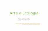 Arte e Ecologia · 2012-05-03 · Arte e Ecologia entre as décadas de 60 e 70. ... ambiente e os seres vivos, para colaborar com a existência da ... comunicação direta entre os
