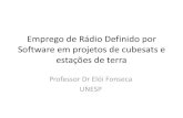 Emprego de Rádio Definido por Software em projetos de ... · Emprego de Rádio Definido por Software em projetos de cubesats e estações de terra Professor Dr Elói Fonseca UNESP