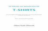 10 IDEIAS DE NEGÓCIOS DE T-SHIRTS · 10 IDEIAS DE NEGÓCIOS DE T-SHIRTS Crie um negócio de t-shirts sem acabar com uma caixa cheia de ... Neste caso o trabalho é bem simples. O