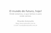 Onde estamos, o que temos e para onde vamos. Ricardo Antonello · O mundo do futuro, hoje! Onde estamos, o que temos e para onde vamos. Ricardo Antonello