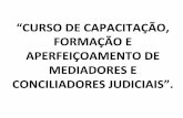 “CURSO DE CAPACITAÇÃO, FORMAÇÃO E …20... · de solução consensual de conﬂitos deverão ser esCmulados por juízes, advogados, defensores públicos e membros do Ministério