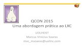 QCON 2015 Uma abordagem prática ao LXC - qconsp.com · QCON 2015 Uma abordagem prática ao LXC UOLHOST Marcus Vinícius Soares mvc_msoares@uolinc.com