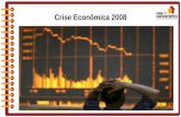 Crise Econômica 2008 - s3.amazonaws.com · de 2 bilhões de euros de alguns fundos. 12) O mercado imobiliário, então, entrou em pânico, pois o ciclo de empréstimos sobre empréstimos
