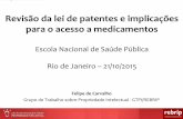 Revisão da lei de patentes e implicações para o acesso a ... · Revisão da lei de patentes e implicações para o acesso a medicamentos Escola Nacional de Saúde Pública Rio