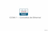 CCNA 1 – Conceitos de Ethernet · 802.1 uma espécie de “ponte” entre o meio e o enlace 802.2 LLC (específica mecanismos de endereçamento) 802.3 Ethernet ... indica o tipo